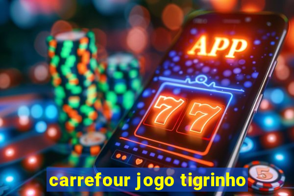 carrefour jogo tigrinho